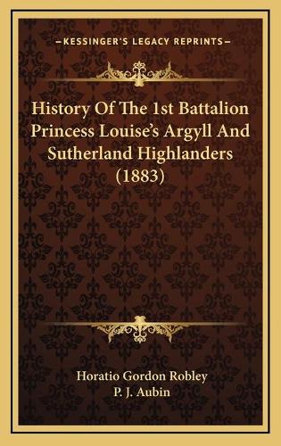 History Of The 1st Battalion Princess Louise's Argyll And Sutherland Highlanders (1883)