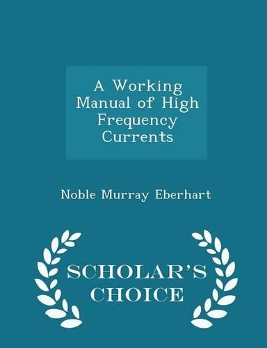 A Working Manual of High Frequency Currents - Scholar's Choice Edition