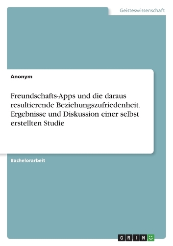 Freundschafts-Apps und die daraus resultierende Beziehungszufriedenheit. Ergebnisse und Diskussion einer selbst erstellten Studie