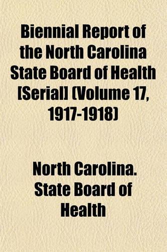 Biennial Report of the North Carolina State Board of Health [Serial] (Volume 17, 1917-1918)