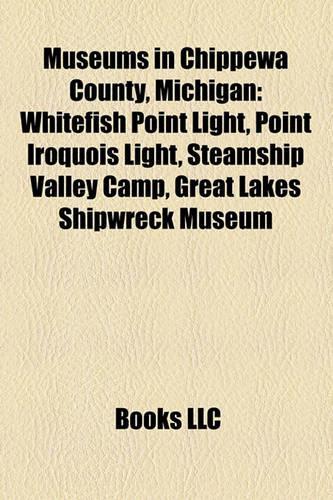 Museums in Chippewa County, Michigan: Whitefish Point Light, Point Iroquois Light, Steamship Valley Camp, Great Lakes Shipwreck Museum(English)