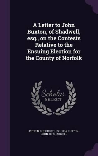 A Letter to John Buxton, of Shadwell, esq., on the Contests Relative to the Ensuing Election for the County of Norfolk