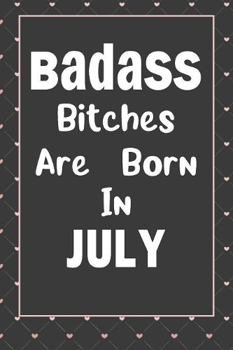 Badass Bitches Are Born In July