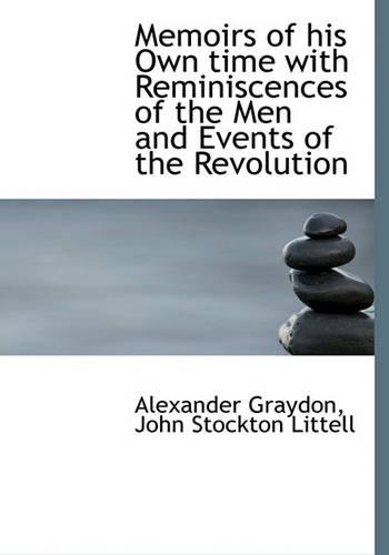 Memoirs of His Own Time with Reminiscences of the Men and Events of the Revolution