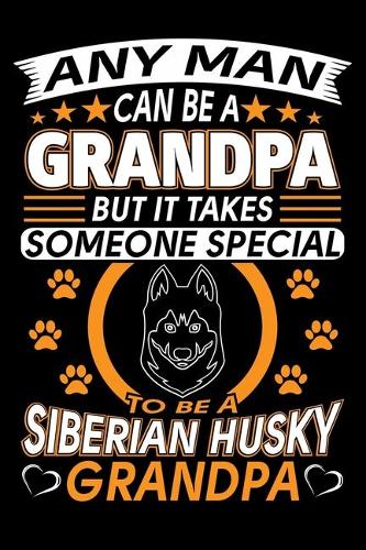 Any Man Can Be A Grandpa But It Takes Someone Special To Be A Siberian Husky Grandpa
