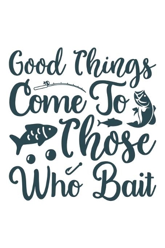 Good Things come to those who bait