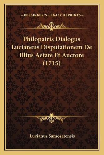 Philopatris Dialogus Lucianeus Disputationem De Illius Aetate Et Auctore (1715)