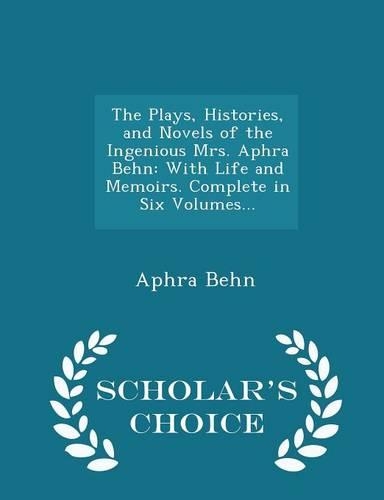 The Plays, Histories, and Novels of the Ingenious Mrs. Aphra Behn