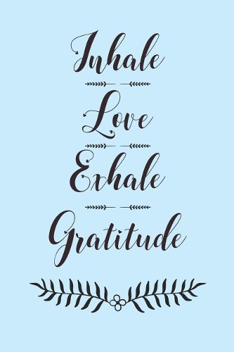 Inhale Love Exhale Gratitude
