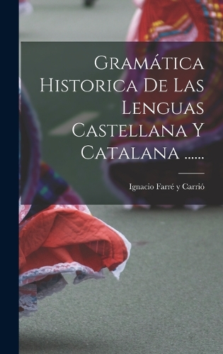 Gramática Historica De Las Lenguas Castellana Y Catalana ......