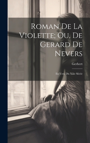 Roman De La Violette; Ou, De Gerard De Nevers