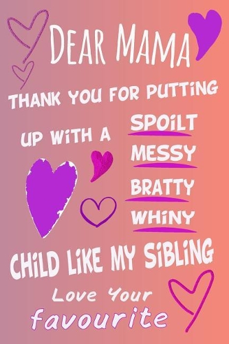 Dear Mama Thank You For Putting Up With A Spoilt Bratty Whiny Child Like My Sibling Love Your Favourite A5 Journal Notebook