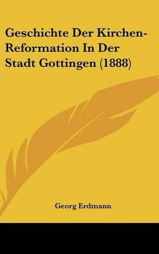 Geschichte Der Kirchen-Reformation in Der Stadt Gottingen (1888)