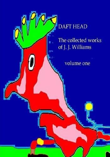 Daft Head the Collected Works of J. J. Williams Volume One