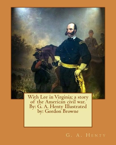 With Lee in Virginia; a story of the American civil war. By
