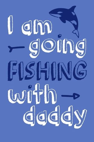 I Am Going Fishing With Daddy