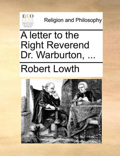 A Letter to the Right Reverend Dr. Warburton, ...