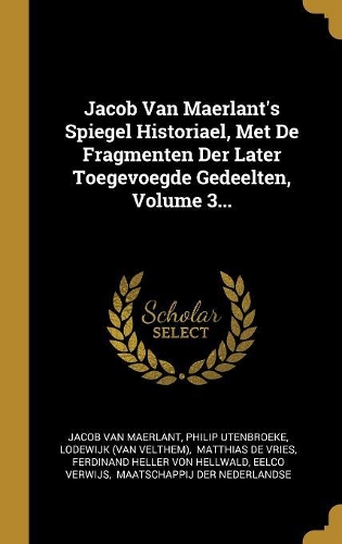 Jacob Van Maerlant's Spiegel Historiael, Met De Fragmenten Der Later Toegevoegde Gedeelten, Volume 3...