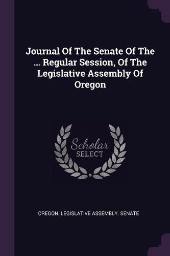 Journal of the Senate of the ... Regular Session, of the Legislative Assembly of Oregon