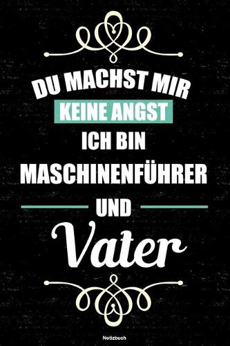Du machst mir keine Angst ich bin Maschinenführer und Vater Notizbuch