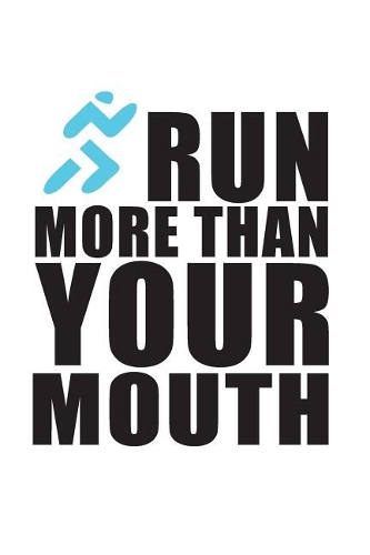 Run More Than Your Mouth