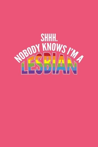 Shhh Nobody Knows I'm A Lesbian
