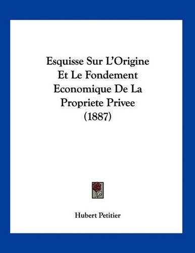 Esquisse Sur L'Origine Et Le Fondement Economique De La Propriete Privee (1887)