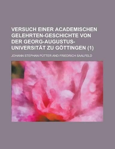 Versuch Einer Academischen Gelehrten-Geschichte Von Der Georg-Augustus-Universitat Zu Gottingen (1)