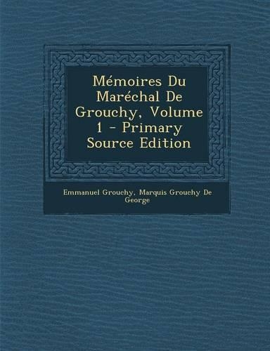 Memoires Du Marechal de Grouchy, Volume 1