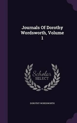 Journals Of Dorothy Wordsworth, Volume 1