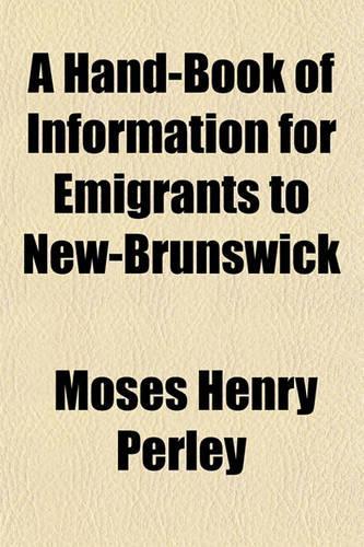 A Hand-Book of Information for Emigrants to New-Brunswick
