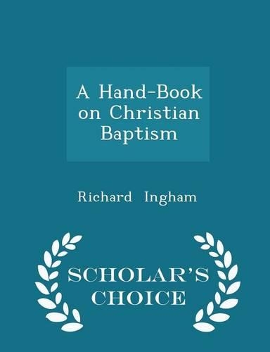 A Hand-Book on Christian Baptism - Scholar's Choice Edition