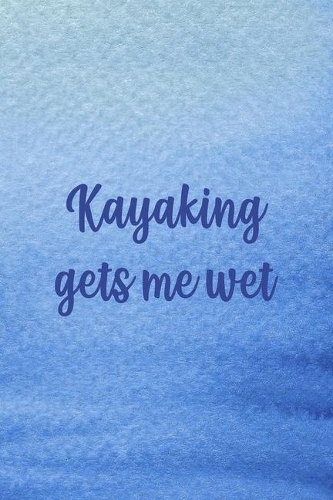 Kayaking Gets Me Wet