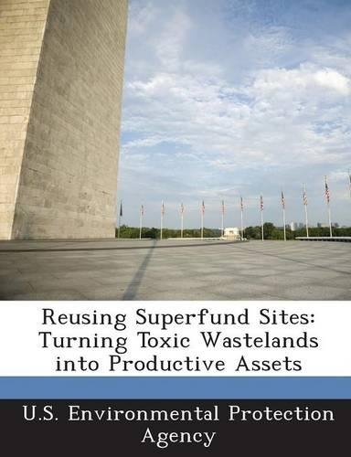 Reusing Superfund Sites: Turning Toxic Wastelands Into Productive Assets(English)