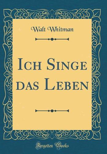 Ich Singe Das Leben (Classic Reprint)