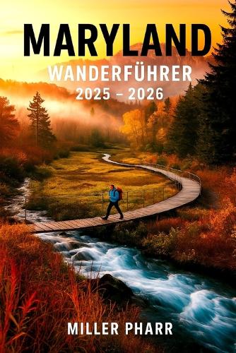 Maryland WANDERFÜHRER 2025 - 2026: Top-Panoramawege, versteckte Juwelen und Outdoor-Abenteuer für jeden Wanderer