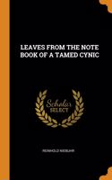 LEAVES FROM THE NOTE BOOK OF A TAMED CYNIC
