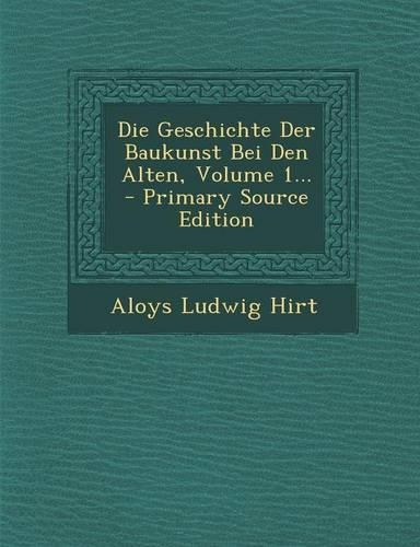 Die Geschichte Der Baukunst Bei Den Alten, Volume 1...