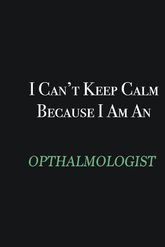 I cant Keep Calm because I am an Opthalmologist