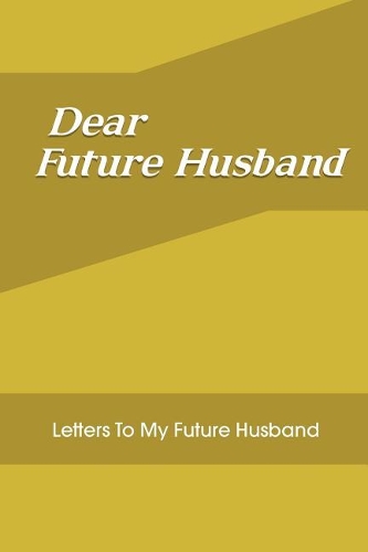 Dear Future Husband Letters To My Future Husband