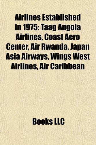 Airlines Established in 1975: Taag Angola Airlines, Coast Aero Center, Air Rwanda, Japan Asia Airways, Wings West Airlines, Air Caribbean(English)