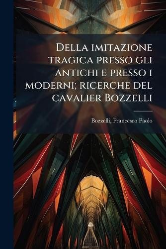 Della imitazione tragica presso gli antichi e presso i moderni; ricerche del cavalier Bozzelli