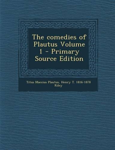 The Comedies of Plautus Volume 1 - Primary Source Edition