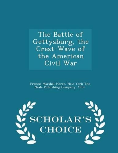 The Battle of Gettysburg, the Crest-Wave of the American Civil War - Scholar's Choice Edition