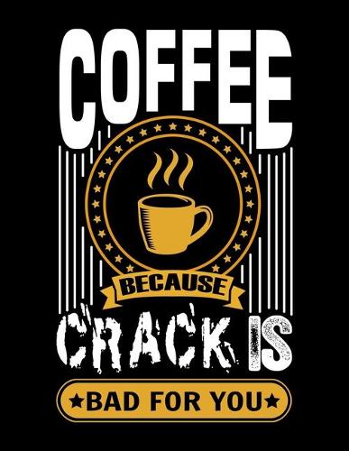 Coffee Because Crack Is Bad For You