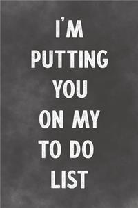 I'm Putting You On My To Do List
