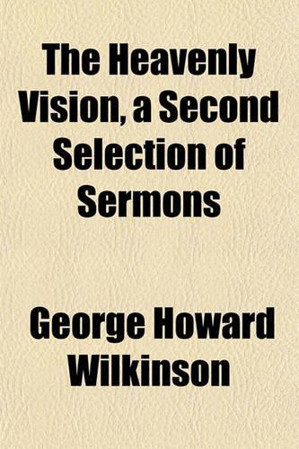 The Heavenly Vision, a Second Selection of Sermons