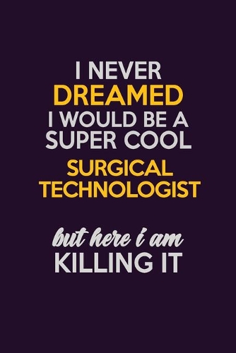 I Never Dreamed I Would Be A Super cool Surgical Technologist But Here I Am Killing It
