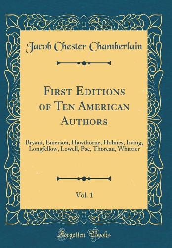 First Editions of Ten American Authors, Vol. 1: Bryant, Emerson, Hawthorne, Holmes, Irving, Longfellow, Lowell, Poe, Thoreau, Whittier (Classic Reprint)