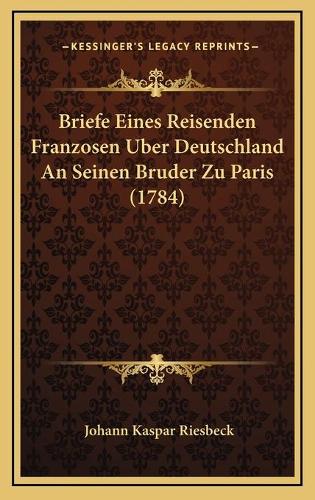 Briefe Eines Reisenden Franzosen Uber Deutschland An Seinen Bruder Zu Paris (1784)